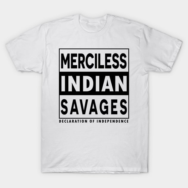 Merciless Indian Savages - Declaration Of Independence Quote T-Shirt by CMDesign